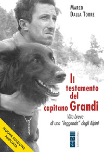 Il Testamento Del Capitano Grandi. Vita Breve Di Una «Leggenda» Degli Alpini