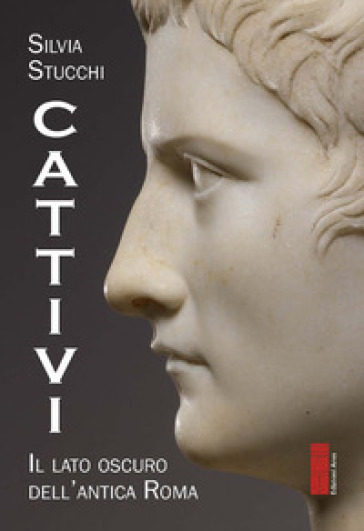 Cattivi. Il lato oscuro dell'Antica Roma