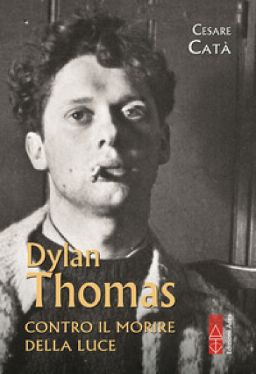 Dylan Thomas. Contro il morire della luce