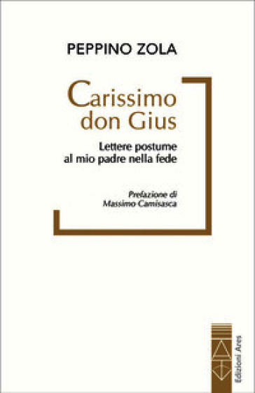 Carissimo don Gius. Lettere postume al mio padre nella fede