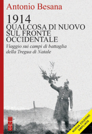 1914. Qualcosa di nuovo sul Fronte occidentale. Viaggio sui campi di battaglia della Tregua di Natale