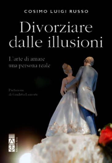 Divorziare dalle illusioni. L'arte di amare una persona reale