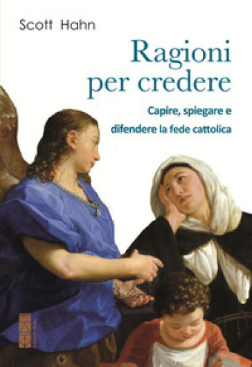Ragioni per credere. Capire, spiegare e difendere la fede cattolica
