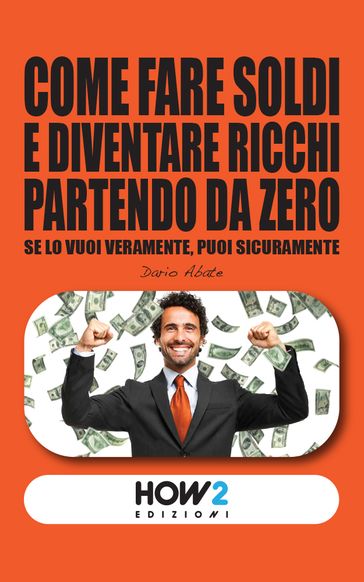 COME FARE SOLDI E DIVENTARE RICCHI PARTENDO DA ZERO