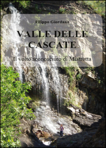 Valle delle Cascate. Il volto sconosciuto di Mistretta. Ediz. illustrata