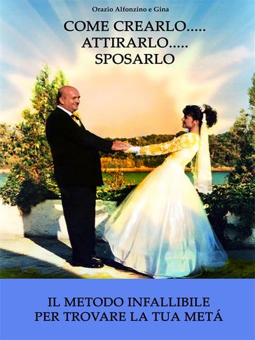 Come crearlo... attirarlo... sposarlo...