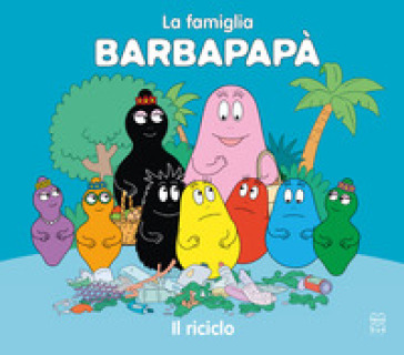 Barbapapà. Il Riciclo. Ediz. A Colori