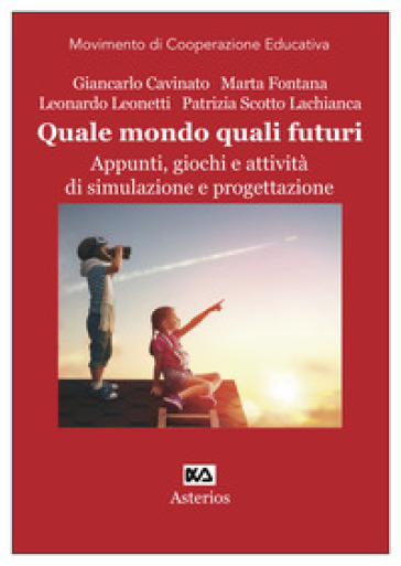 Quale Mondo Quali Futuri. Appunti, Giochi E Attività Di Simulazione E Progettazione. Ediz. Per La Scuola