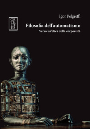 Filosofia Dell'automatismo. Verso Un'etica Della Corporeità