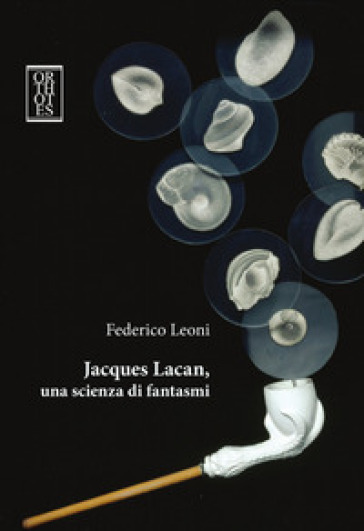 Jacques Lacan, Una Scienza Di Fantasmi