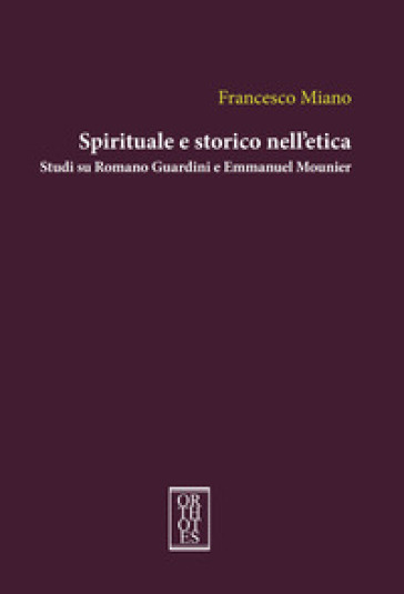 Spirituale e storico nell'etica. Studi su Romano Guardini e Emmanuel Mounier