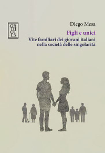 Figli e unici. Vite familiari dei giovani italiani nella società delle singolarità