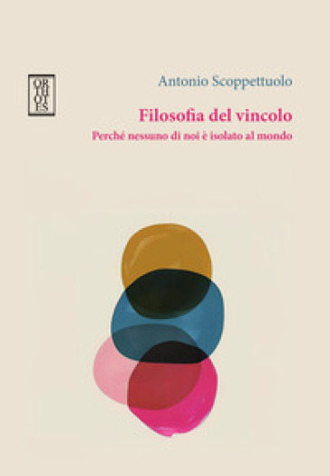 Filosofia del vincolo. Perché nessuno di noi è isolato al mondo