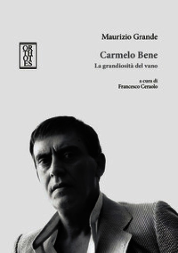 Carmelo Bene. La grandiosità del vano