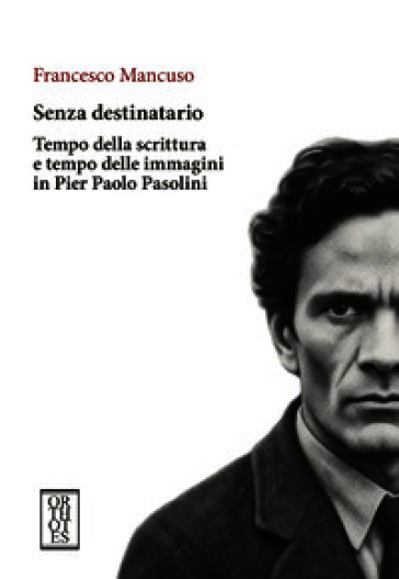 Senza destinatario. Tempo della scrittura e tempo delle immagini in Pier Paolo Pasolini