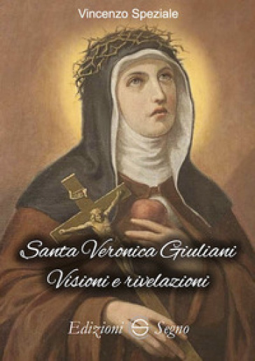 Santa Veronica Giuliani. Visioni E Rivelazioni