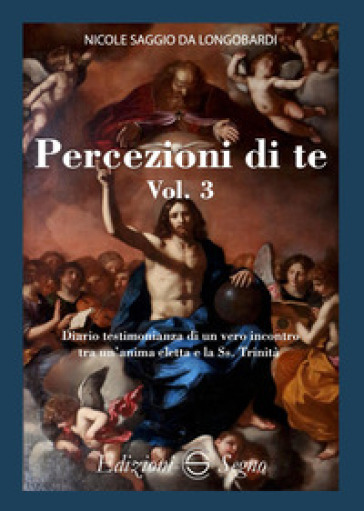 Percezione di te. Diario testimonianza di un vero incontro tra un'anima eletta e la Ss. Trinità. Vol. 3