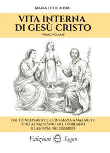 Vita interna di Gesù Cristo. Vol. 1: Dal concepimento e l'infanzia a Nazareth sino al battesimo nel Giordano e l'andata nel deserto