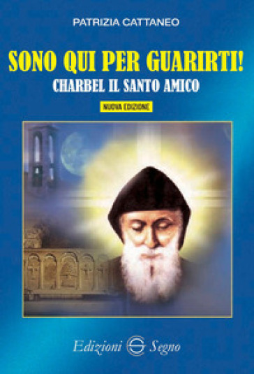 Sono qui per guarirti. Charbel il santo amico. Nuova ediz.