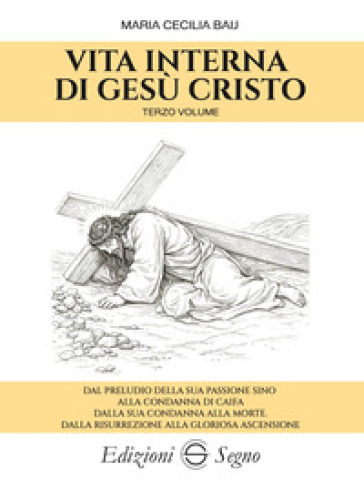 Vita interna di Gesù Cristo. Vol. 3: Dal preludio della sua Passione sino alla condanna di Caifa, dalla sua condanna alla morte, dalla risurrezione alla gloriosa ascensione