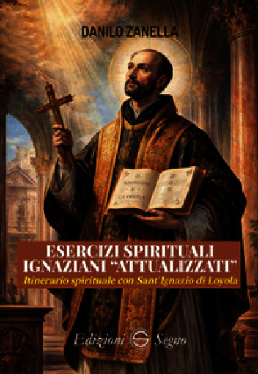 Esercizi spirituali ignaziani «attualizzati». Itinerario spirituale con Sant'Ignazio di Loyola