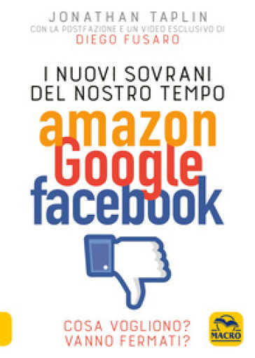I nuovi sovrani del nostro tempo. Amazon, Google, Facebook. Cosa vogliono? Vanno fermati?