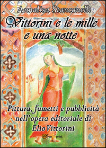 Vittorini e le mille e una notte. Pittura, fumetti e pubblicità nell'opera editoriale di Elio Vittorini