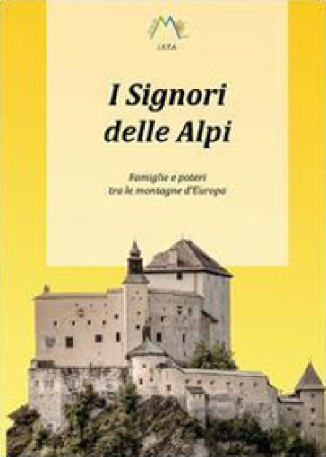 I signori delle Alpi. Famiglie e poteri tra le montagne d'Europa