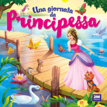 Una giornata da principessa. Ediz. a colori