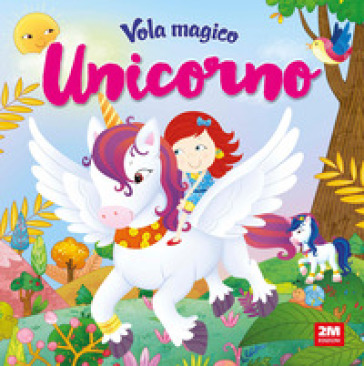 Vola magico unicorno. Ediz. a colori