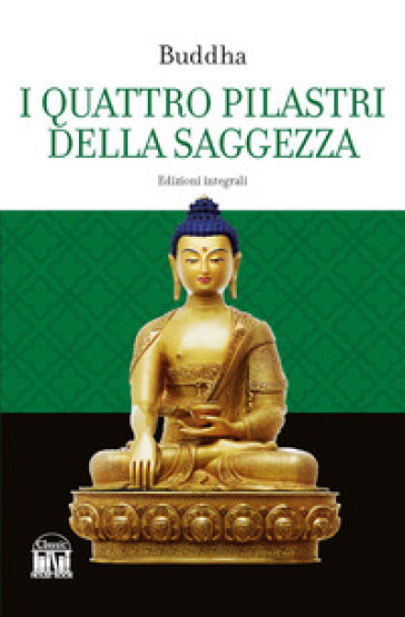 I quattro pilastri della saggezza-Dhamma Pada (I versetti della legge). Ediz. integrale