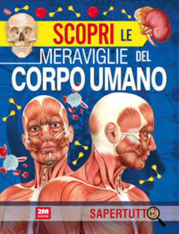 Scopri le meraviglie del corpo umano. Ediz. a colori