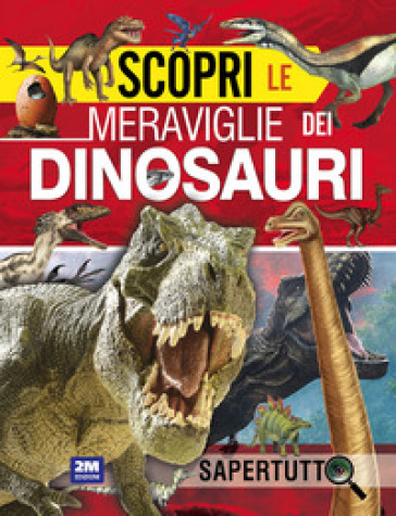 Scopri le meraviglie dei dinosauri. Ediz. a colori