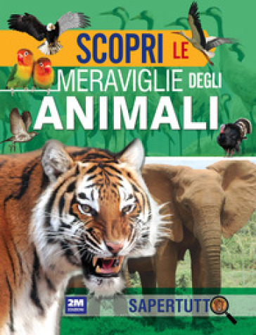Scopri le meraviglie degli animali. Ediz. a colori