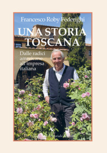 Una storia toscana. Dalle radici americane all'impresa italiana