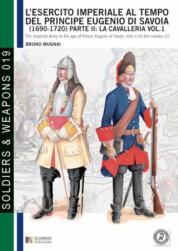 L'esercito imperiale al tempo del principe Eugenio di Savoia (1690 - 1720), parte II: la cavalleria, vol. 1
