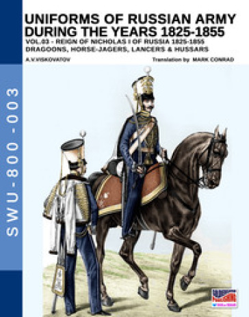 Uniforms of Russian army during the years 1825-1855. Vol. 3: Dragoons, Horse-jagers, Lancers &amp; Hussars