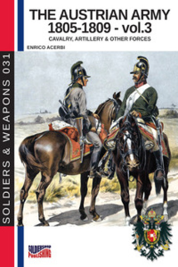 The Austrian army (1805-1809). Nuova ediz.. Vol. 3: The cavalry, artillery &amp; other forces