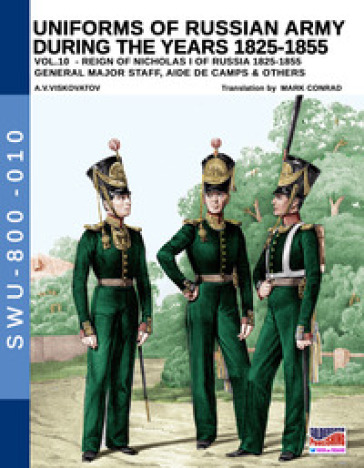 Uniforms of Russian army during the years 1825-1855. Ediz. illustrata. Vol. 10: General major staff, aide de camps &amp; others