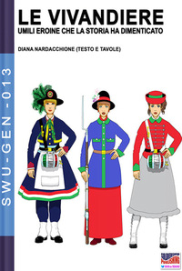Le Vivandiere: Umili Eroine Che La Storia Ha Dimenticato: 13