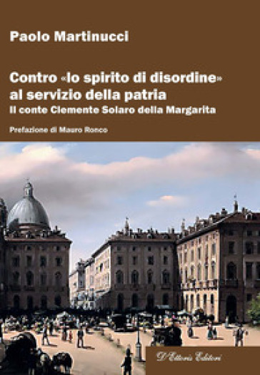Contro «Lo Spirito Di Disordine» Al Servizio Della Patria. Il Conte Clemente Solaro Della Margarita