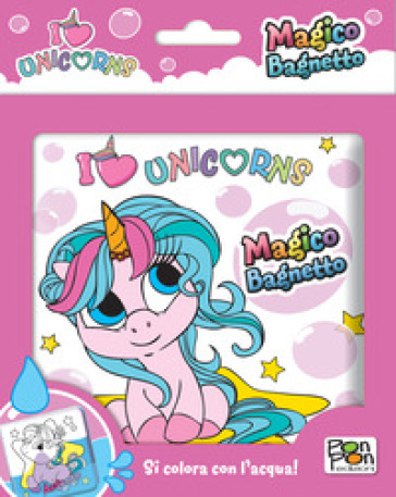 I LOVE UNICORNS. MAGICO BAGNETTO. EDIZ.