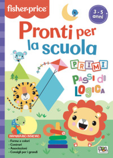 Pronti per la scuola. Primi passi di logica. Fisher Price. Ediz. a colori