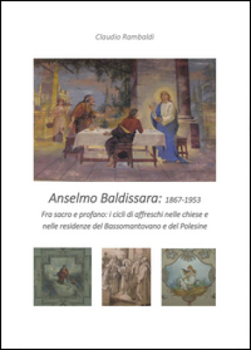 Anselmo Baldissara pittore 1867-1953. Ediz. illustrata