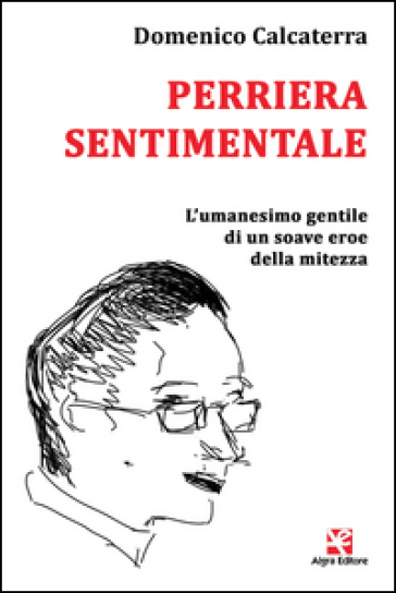 Perriera sentimentale. L'umanesimo gentile di un soave eroe della mitezza
