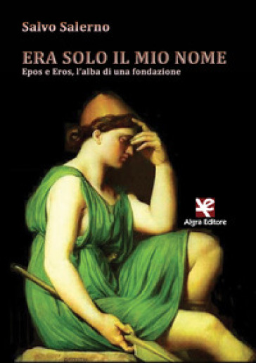 Era Solo Il Mio Nome. Epos E Eros, L'alba Di Una Fondazione