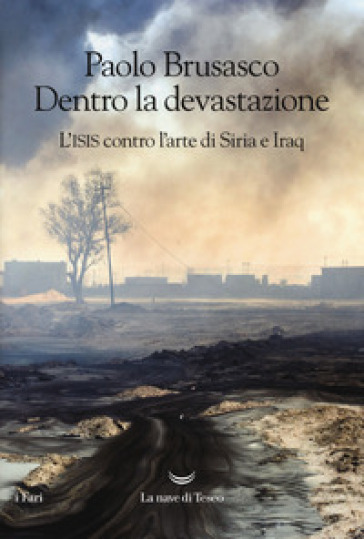 Dentro La Devastazione. L'isis Contro L'arte Di Siria E Iraq