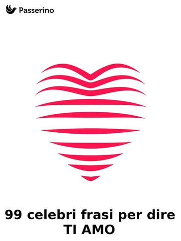 99 celebri frasi per dire "TI AMO"
