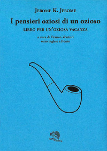 I pensieri oziosi di un ozioso. Libro per un'oziosa vacanza. Testo inglese a fronte