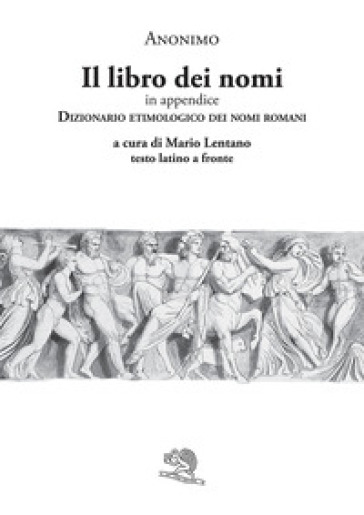 Il libro dei nomi. In appendice: Dizionario etimologico dei nomi romani. Testo latino a fronte